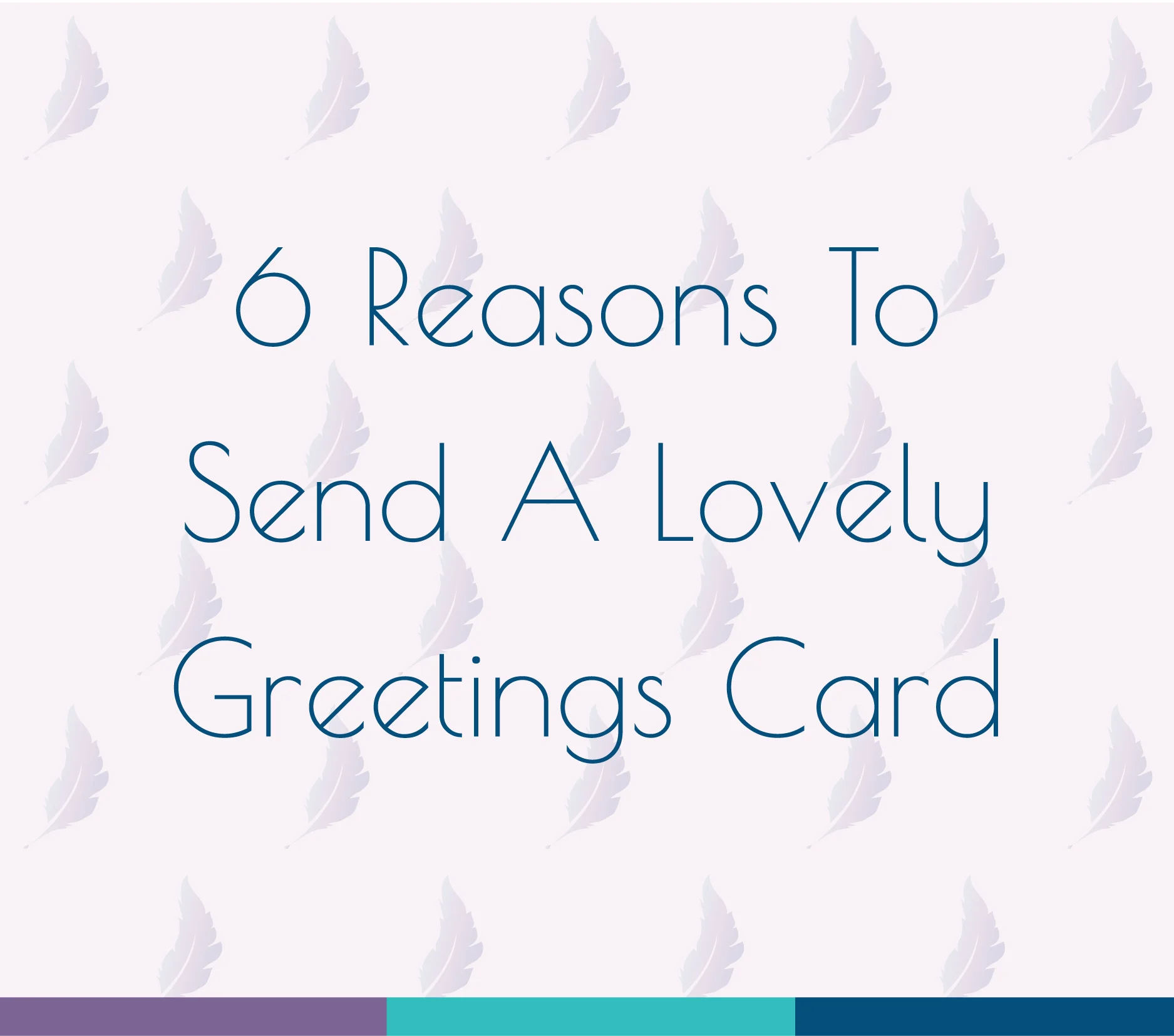 6 Reasons To Send A Lovely Greetings Card